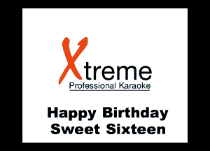 treme

l .'. ll wlll

Happy Birthday
Sweet Sixteen