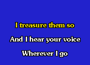 l n'easure them so

And I hear your voice

Wherever I go