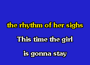 the rhythm of her sighs

This time the girl

is gonna stay