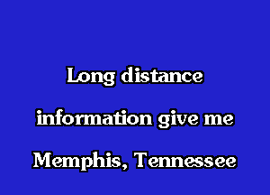 Long distance
information give me

Memphis, Tennessee