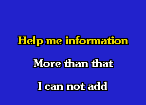 Help me information

More than that

1 can not add