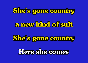 She's gone country
a new kind of suit

She's gone country

Here she comes I