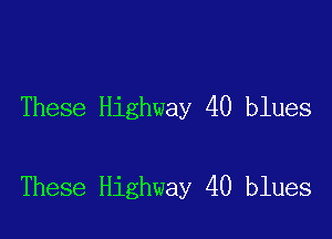 These Highway 40 blues

These Highway 40 blues