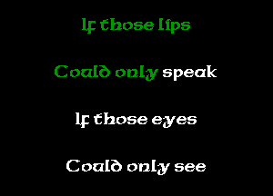 1p those lips

Coalb only speak

1p those eyes

Coalb only see