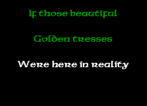 1p those beaaCipal

Golben tnesses

Wene hene fa Reality