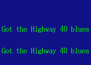 Got the Highway 40 blues

Got the Highway 40 blues