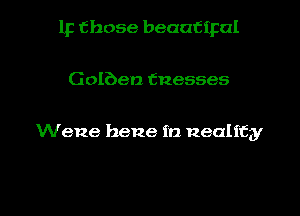 1p those beaaCipal

Golben tnesses

Wene hene fa Reality