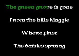 The gneen 312006 is gone

Fnom the hills Maggie
Whene pinsf

The bafsfes spnang