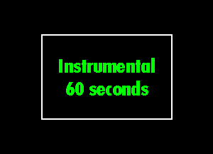 lnsIrumenlul
60 seconds