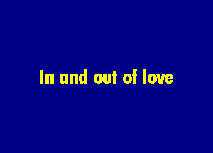 In and out of love