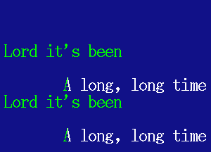 Lord it s been

A long, long time
Lord it s been

A long, long time