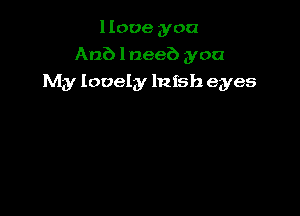 llooe you
Anb l nee?) you

My lovely lnfsh eyes