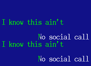 I know this ain t

No social call
I know this ain t

No social call