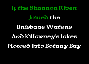 IF the Shannon Riven
Joineb the
ansbane Wafens
Anb Killannegy's lakes
Floweb info Botany Bay
