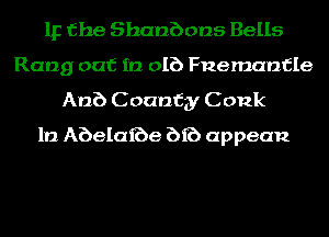 IF the Shanbons Bells
Rang out in DIE) Fnemanfle
Anb C oanfgy C 012k
1!) Abelaibe bib appean