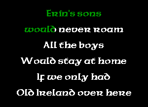 Enin's sons
woalb neoen Roam
All the boys
Woalb stay at home
112 we only hub

OIE) lnelanb oven hene