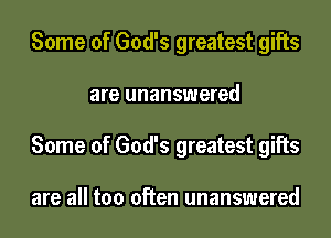 Some of God's greatest gifts

are unanswered

Some of God's greatest gifts

are all too often unanswered