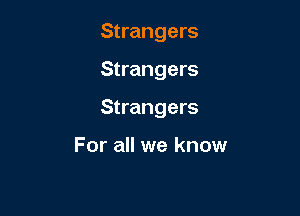 Strangers

Strangers

Strangers

For all we know