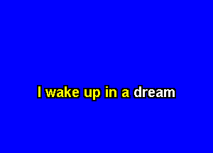 lwake up in a dream