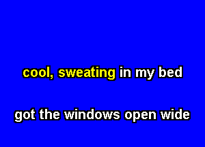 cool, sweating in my bed

got the windows open wide