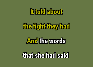 It told about

the Fight they had

And the words

that she had said