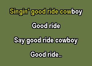 SMghfgood decowboy

Good de

Saygood decowboy

Good da.