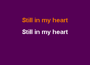 Still in my heart

Still in my heart