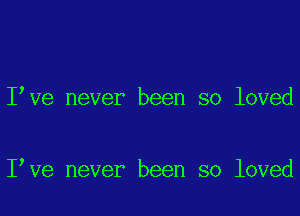 I ve never been so loved

I Ve never been so loved