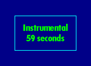 llnsi'rumemal
59 seconds
