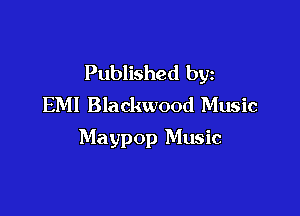 Published by
EM! Blackwood Music

Maypop Music