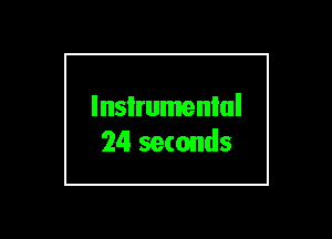 lnsIrumenlul
24 seconds