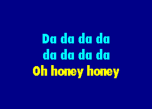 Du do do do
du du du do

Oh honey honey