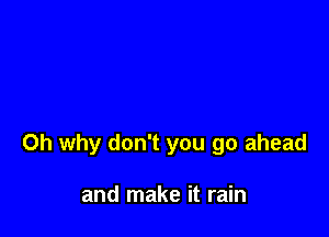 0h why don't you go ahead

and make it rain