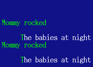 Mommy rocked

The babies at night
Mommy rocked

The babies at night
