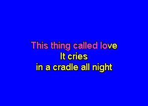 This thing called love

ltcdes
in a cradle all night