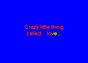 Crazy little thing

called... love...