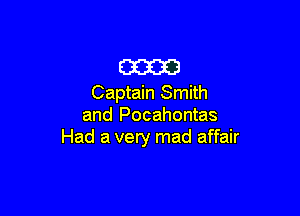 m
Captain Smith

and Pocahontas
Had a very mad affair