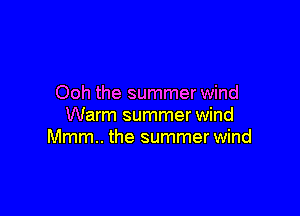 Ooh the summer wind

Warm summer wind
Mmm.. the summer wind