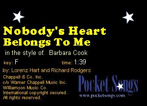 I? 451

Nobody's Heart
Belongs To Me

m the style of Barbara Cook

key F Inc 1 39
by, Lorenz Han and Richard Rodgers

Chappell 8 Co Inc
clo Warner Chappell Mme Inc
Wllliamson MJSIc Co

Imemational copynght secured
m ngms resented, mmm
