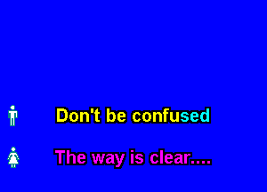 Don't be confused