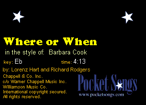 2?

Where or When

m the style of Barbara Cook

key Eb Inc 4 13
by, Lorenz Han and Richard Rodgers

Chappell 8 Co Inc
clo Warner Chappell Mme Inc
Wllliamson MJSIc Co

Imemational copynght secured
m ngms resented, mmm