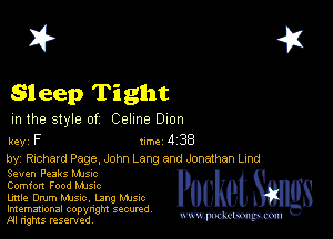 2?

Sleep Tight

m the style of Celine Dion

key F Inc 4 38
by, Richard Page, John Lang and Jonathan Lind

Seven Peaks MJSIc
Comfort Food Mjsnc
Little Drum MJSIc. Lang Mme
Imemational copynght secured

m ngms resented, mmm