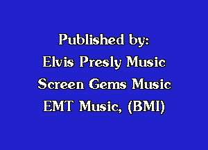Published byz
Elvis Presly Music

Screen Gems Music
EMT Music, (BMI)