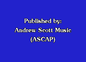 Published by
Andrew Scott Music

(ASCAP)