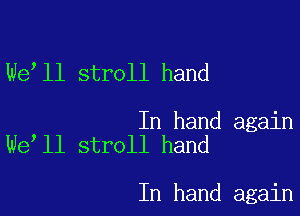 We ll stroll hand

In hand again
We ll stroll hand

In hand again