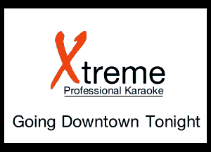 treme

P'IT-fER-i-TVTI Qrmk?

Going Dox-vntown Tonight