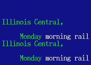 Illinois Central,

Monday morning rail
Illinois Central,

Monday morning rail