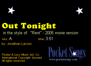 I? 451
Out Tonight

m the style of Rem - 2005 movne versuon

key A Inc 3 51
by Jonathan Larson

Finster8 Lucy Mme Ud to Pocket
Imemational Copynght Secumd

M ngms resented