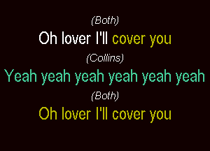 (Both)

Oh lover I'll cover you
(Coinns)

Yeah yeah yeah yeah yeah yeah

(80th)
Oh lover l'll cover you