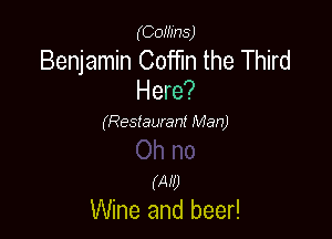 (COHJHS)

Benjamin 00an the Third
Here?

(Restauranf Man)

(Aw
Wine and beer!